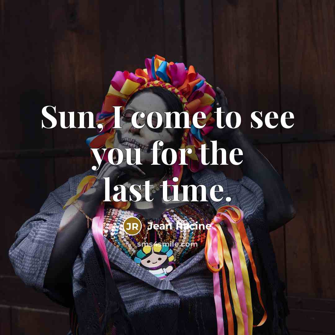 “Sun, I come to see you for the last time.” quote by Jean Racine