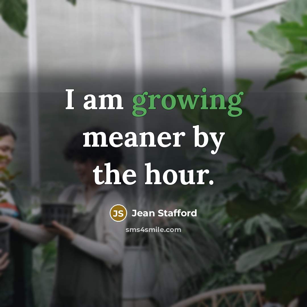“I am growing meaner by the hour.…” quote by Jean Stafford