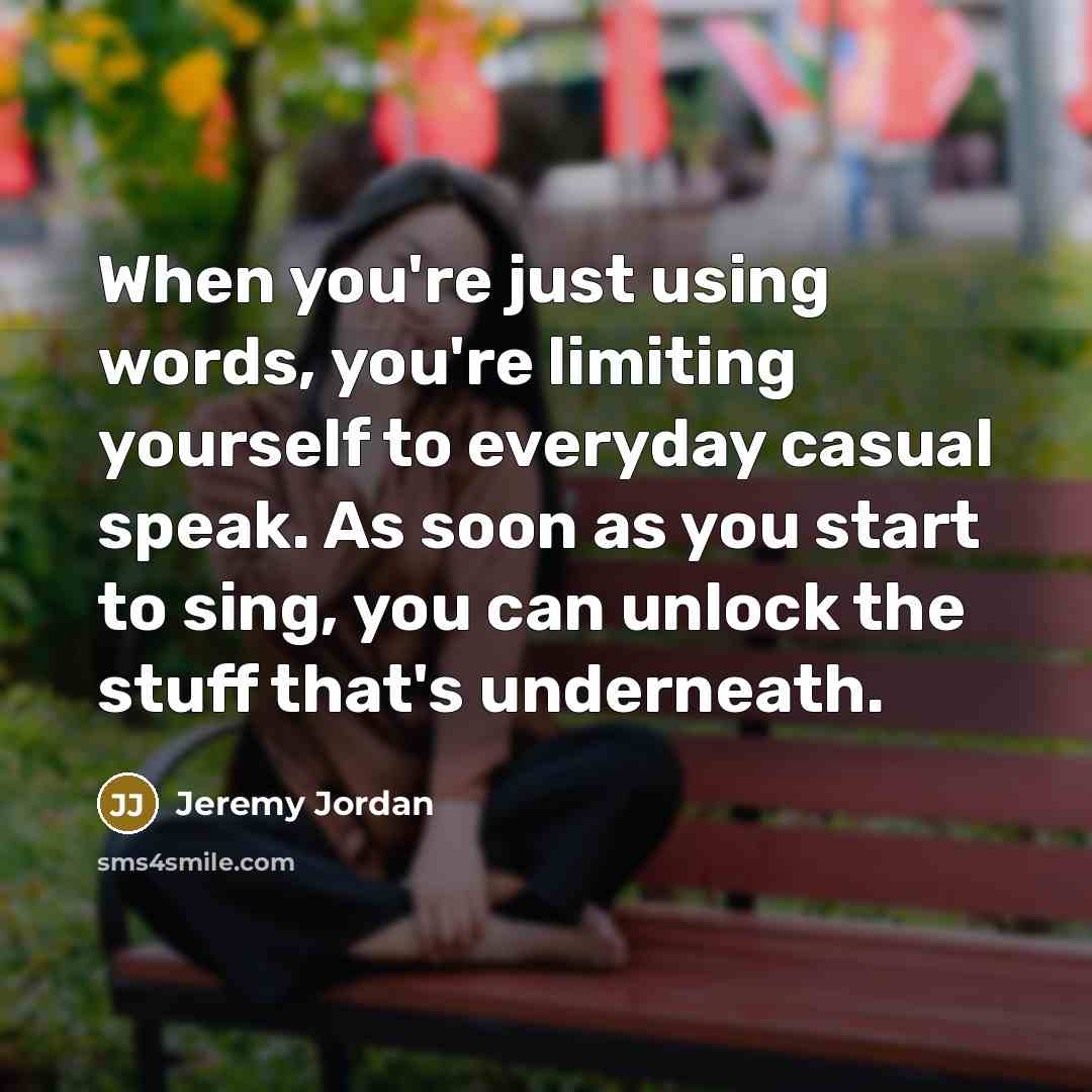 “When you're just using words, you're limiting yourself to everyday…” quote by Jeremy Jordan