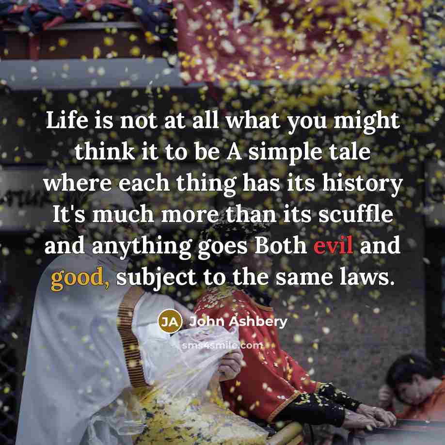 “Life is not at all what you might think it…” quote by John Ashbery