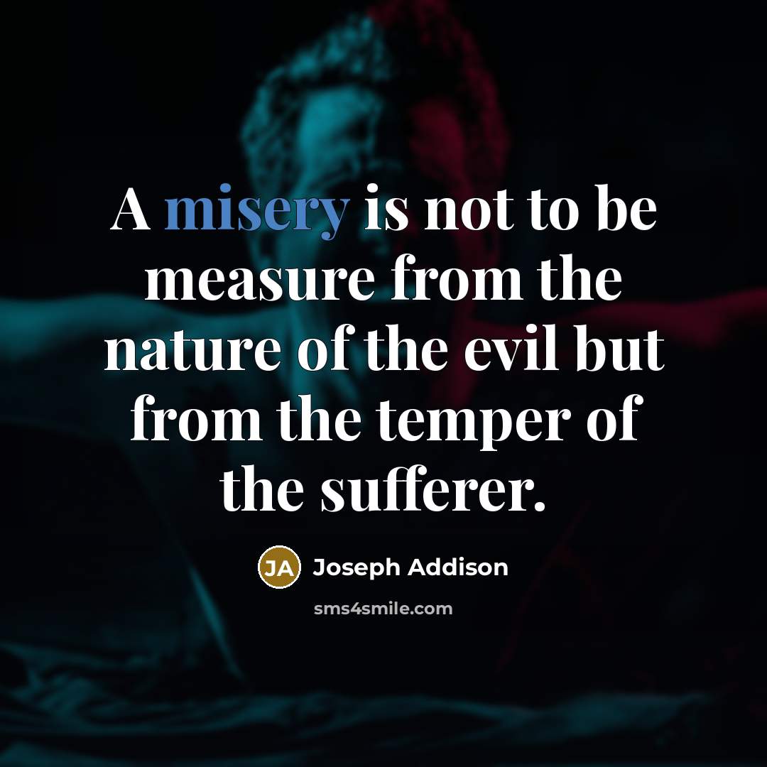 “A misery is not to be measure from the nature…” quote by Joseph Addison