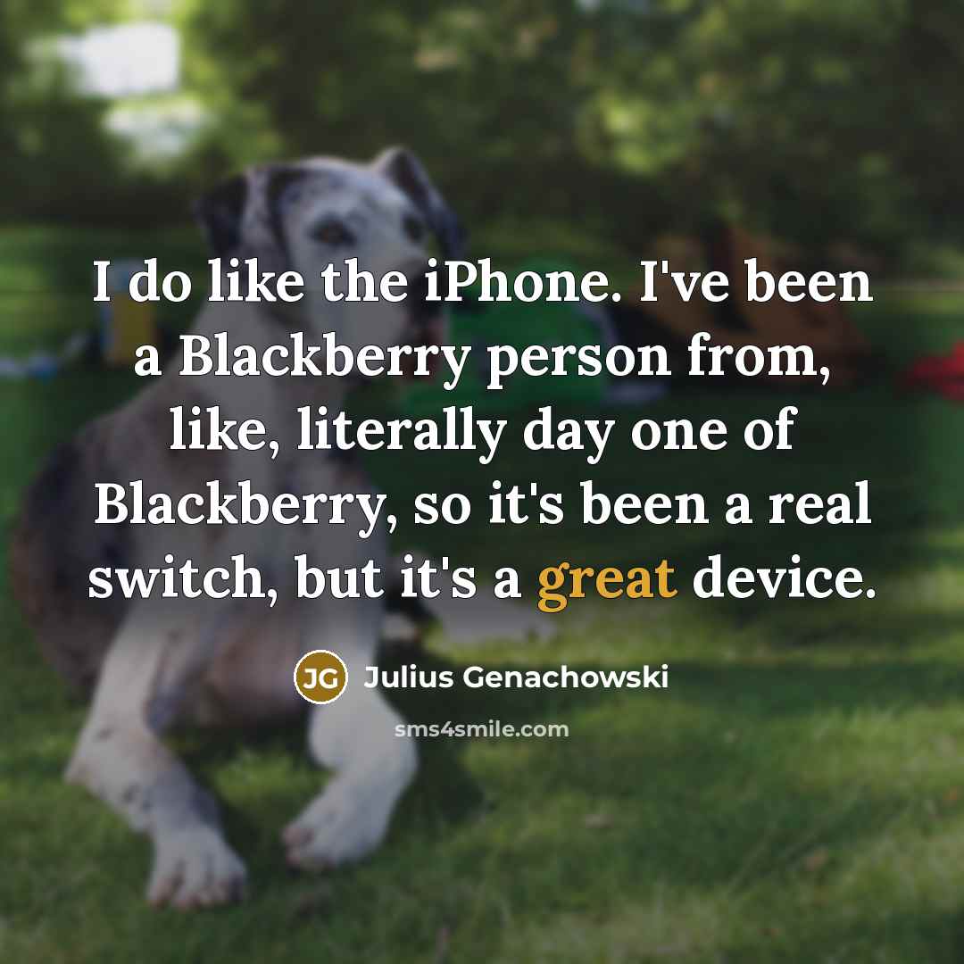 “I do like the iPhone. I've been a Blackberry person…” quote by Julius Genachowski