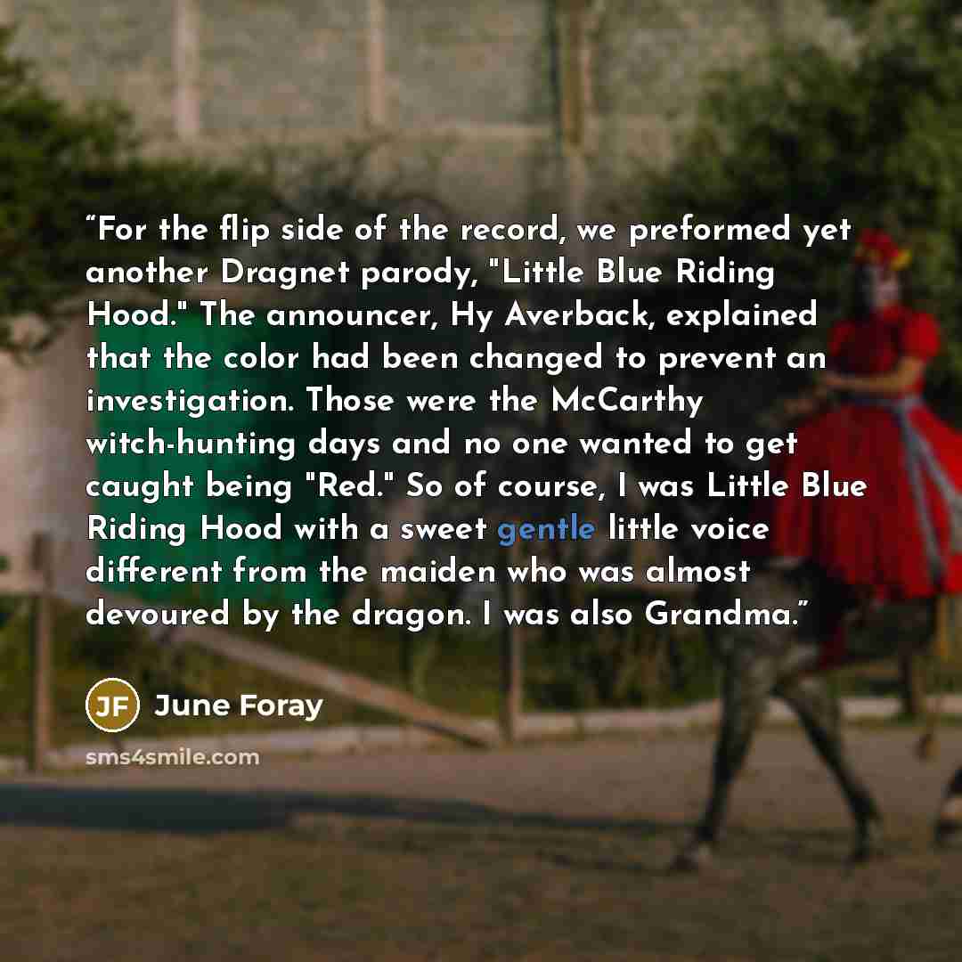 “For the flip side of the record, we preformed yet another Dragnet parody, "Little Blue Riding Hood." The announcer, Hy Averback, explained that the color had been changed to prevent an investigation. Those were the McCarthy witch-hunting days and no one wanted to get caught being "Red." So of…” quote by June Foray