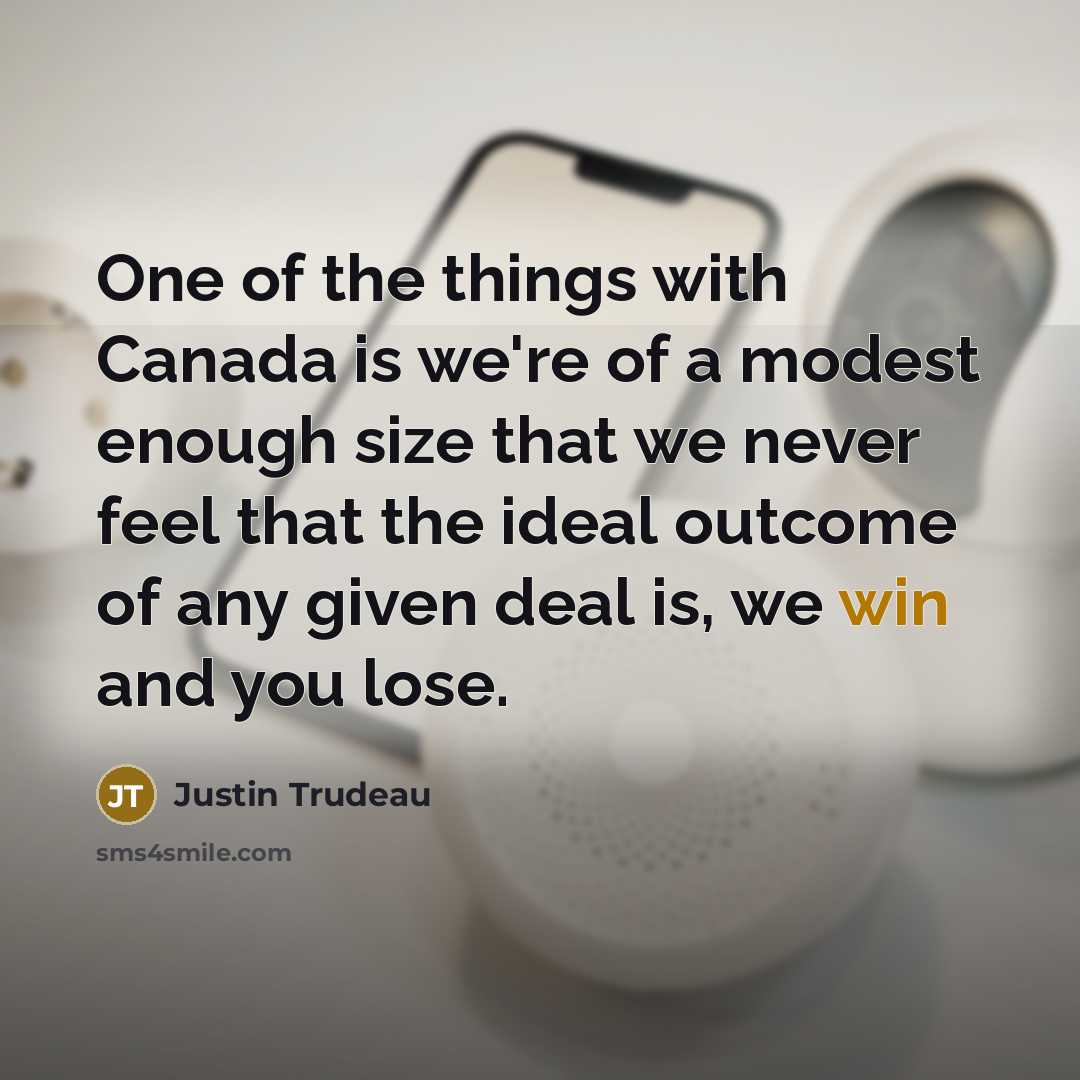 “One of the things with Canada is we're of a…” quote by Justin Trudeau