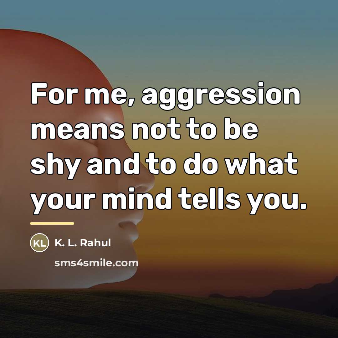“For me, aggression means not to be shy and to…” quote by K. L. Rahul