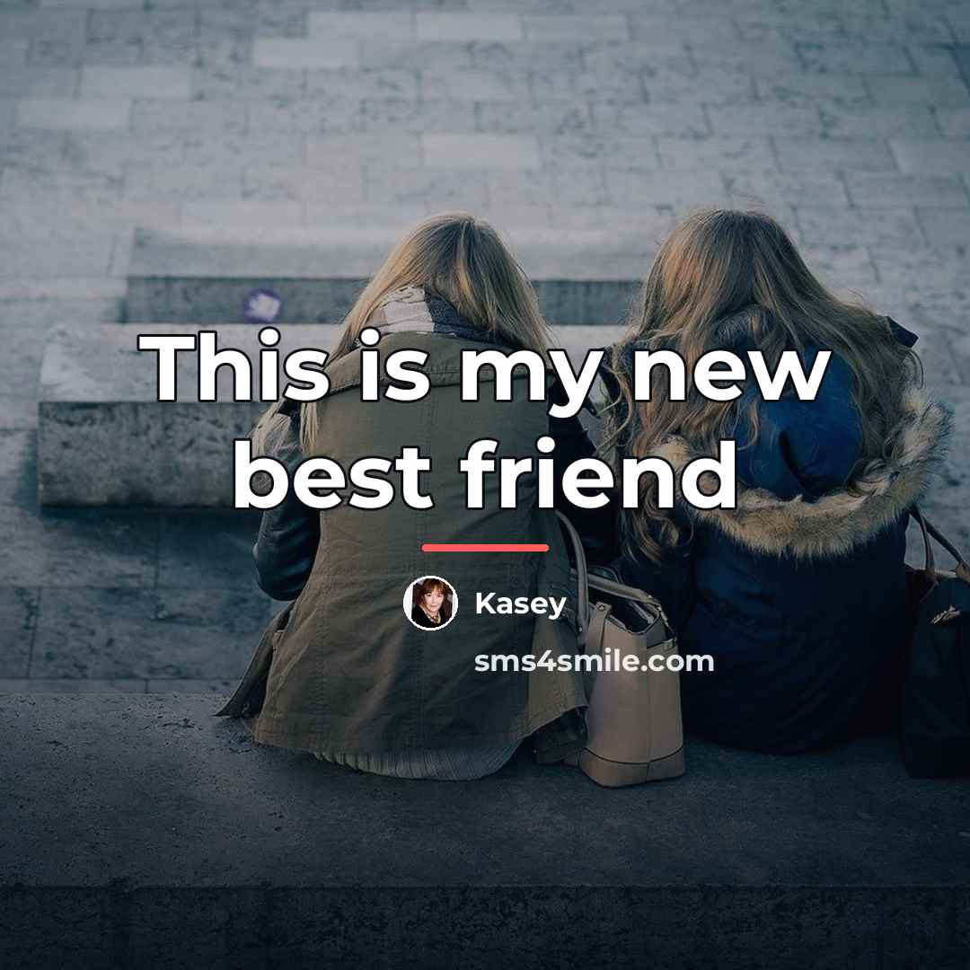 “This is my new best friend…” quote by Kasey