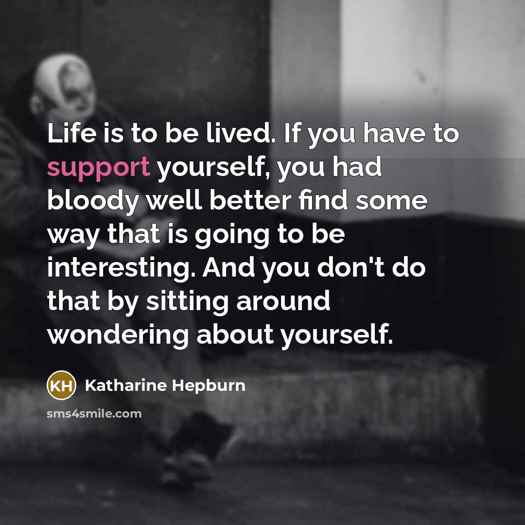 “Life is to be lived. If you have to support…” quote by Katharine Hepburn