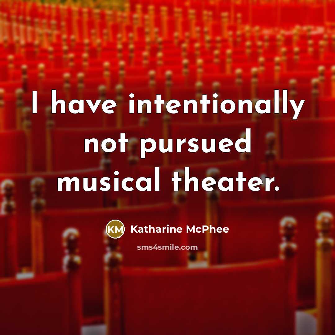 “I have intentionally not pursued musical theater.…” quote by Katharine McPhee