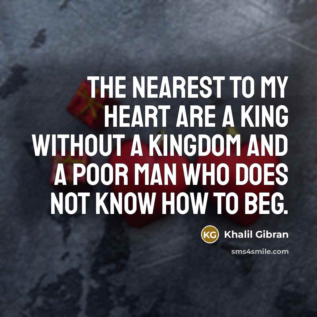 “The nearest to my heart are a king without a…” quote by Khalil Gibran
