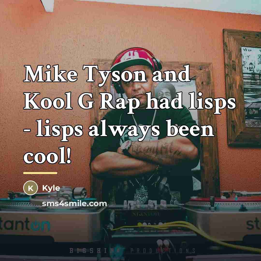 “Mike Tyson and Kool G Rap had lisps - lisps…” quote by Kyle