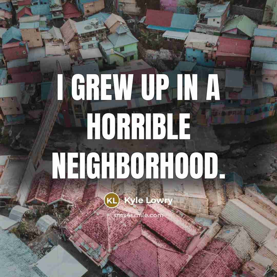 “I grew up in a horrible neighborhood.…” quote by Kyle Lowry