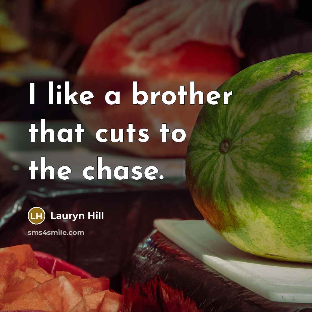 “I like a brother that cuts to the chase.…” quote by Lauryn Hill