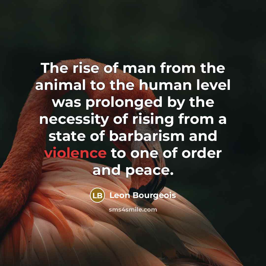“The rise of man from the animal to the human…” quote by Leon Bourgeois