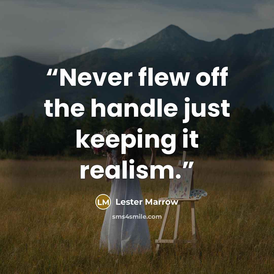 “Never flew off the handle just keeping it realism.” quote by Lester Marrow