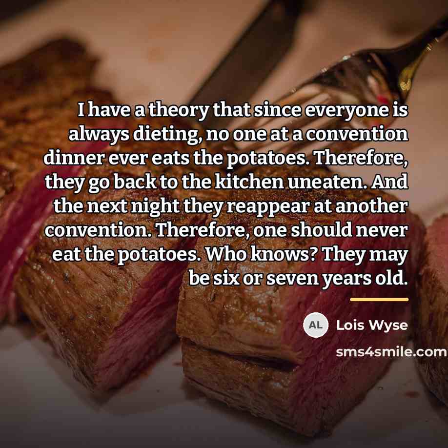 “I have a theory that since everyone is always dieting,…” quote by Lois Wyse