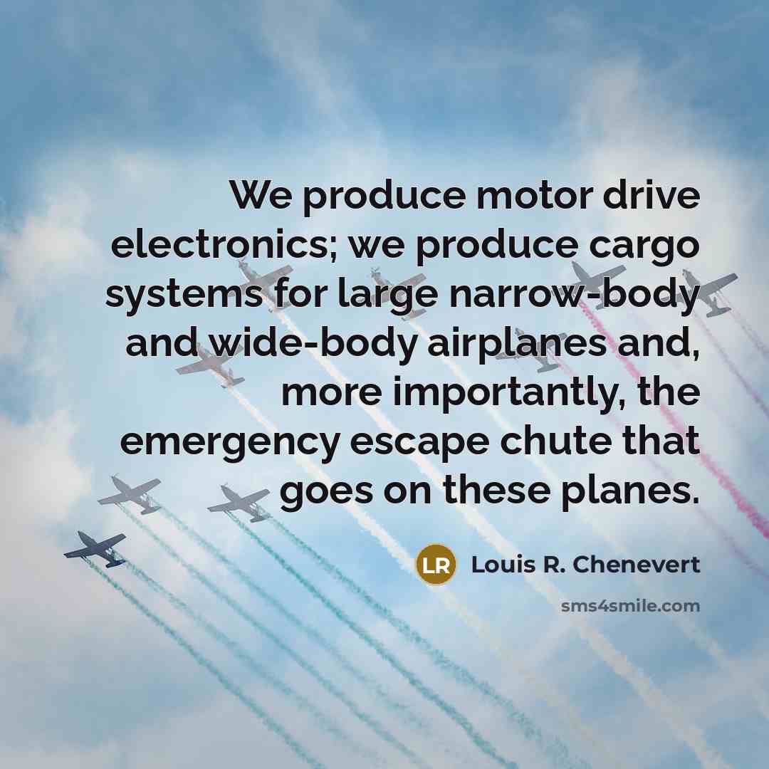 “We produce motor drive electronics; we produce cargo systems for…” quote by Louis R. Chenevert