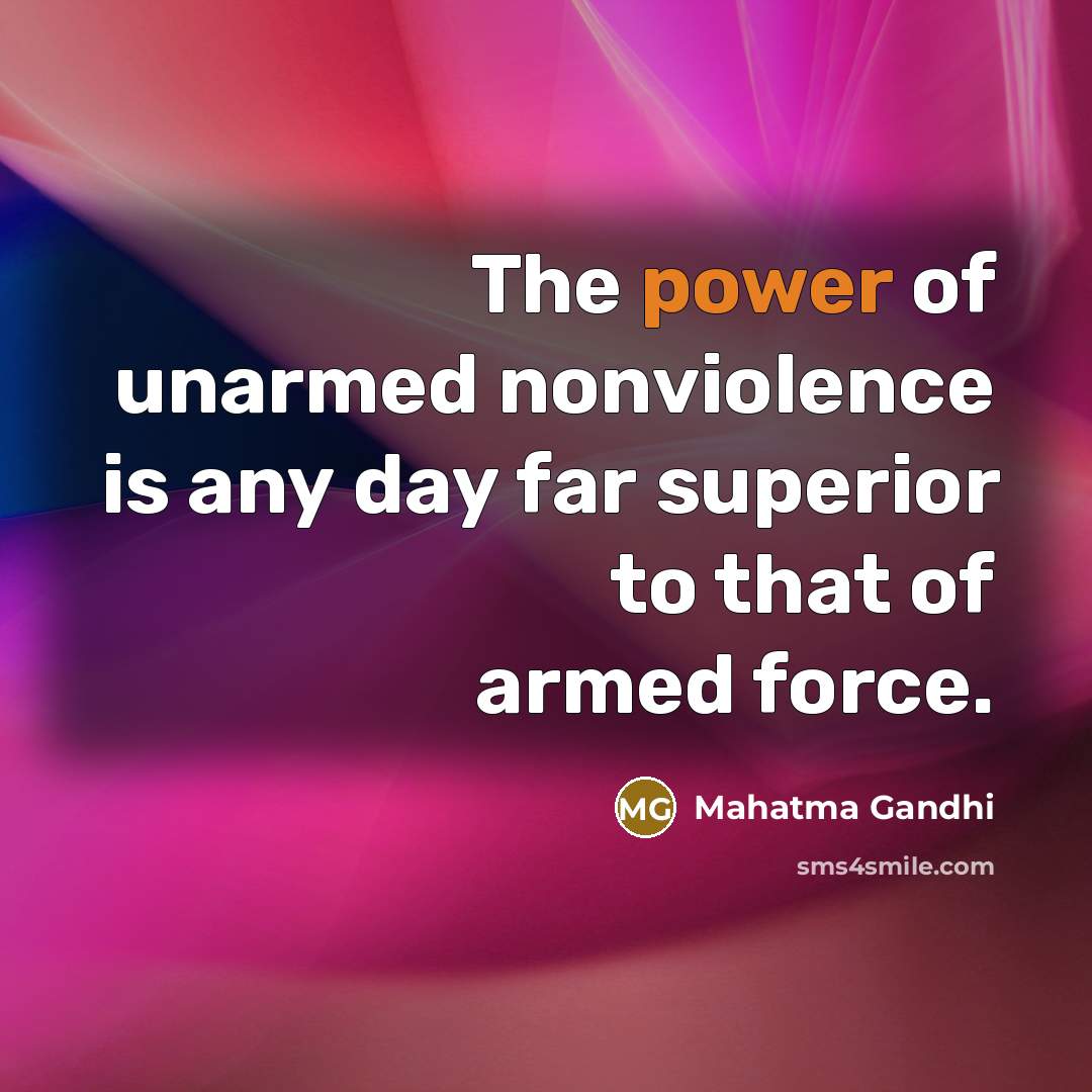“The power of unarmed nonviolence is any day far superior…” quote by Mahatma Gandhi