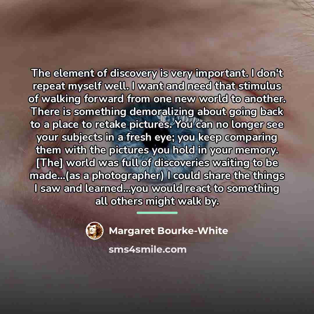 “The element of discovery is very important. I don't repeat…” quote by Margaret Bourke-White