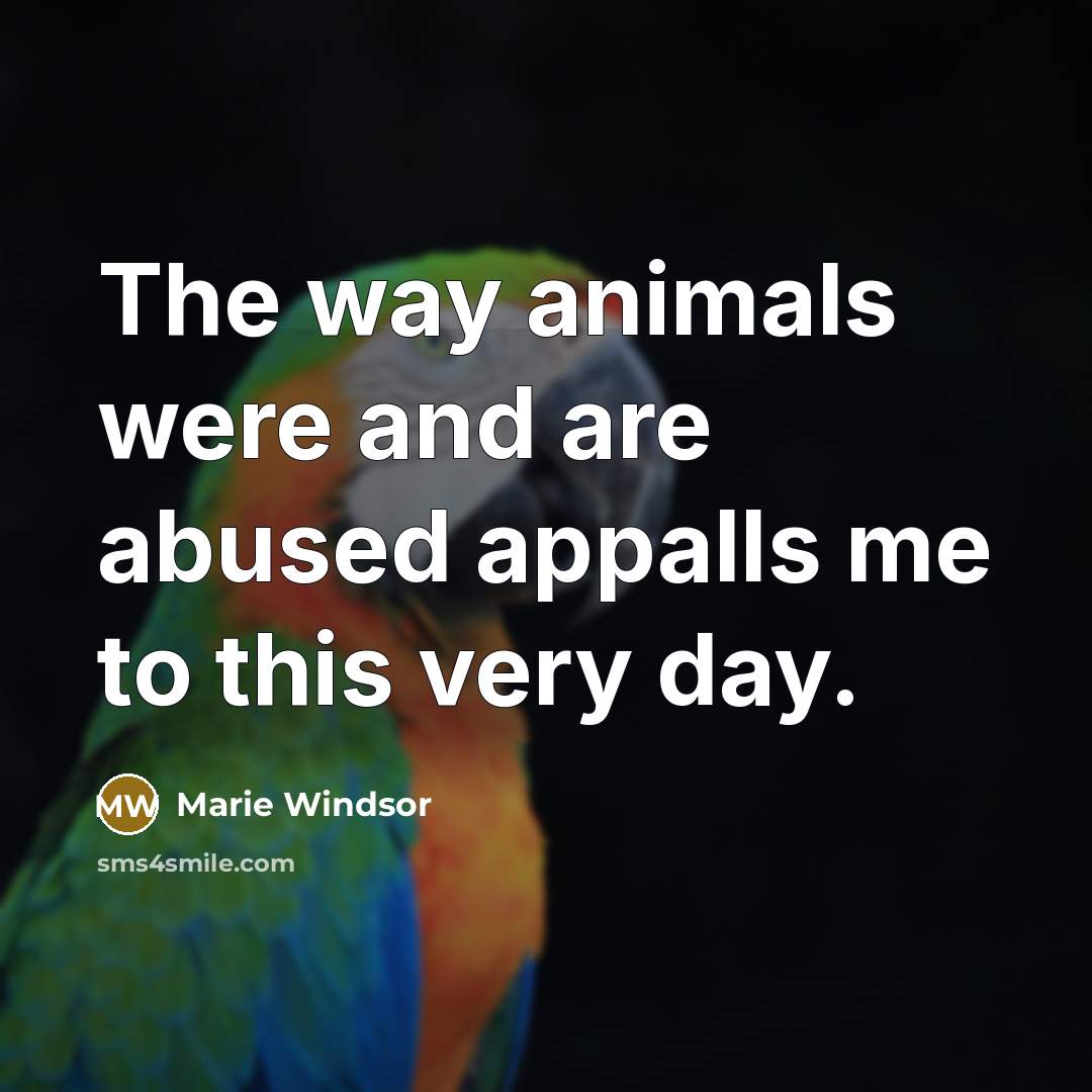 “The way animals were and are abused appalls me to…” quote by Marie Windsor