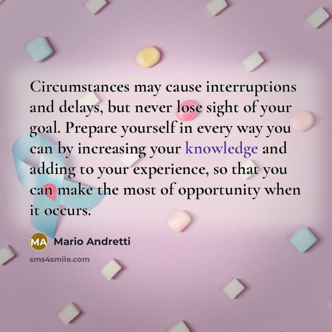 “Circumstances may cause interruptions and delays, but never lose sight…” quote by Mario Andretti