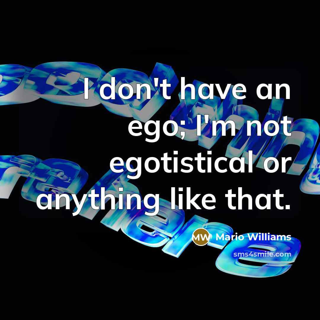 “I don't have an ego; I'm not egotistical or anything…” quote by Mario Williams