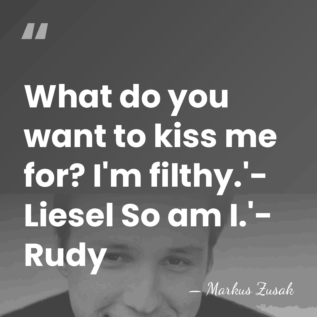 What do you want to kiss me for? I'm filthy.'- Liesel So&hellip; - Markus Zusak