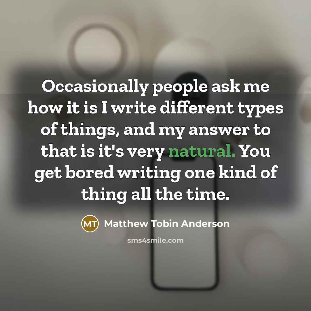 “Occasionally people ask me how it is I write different…” quote by Matthew Tobin Anderson
