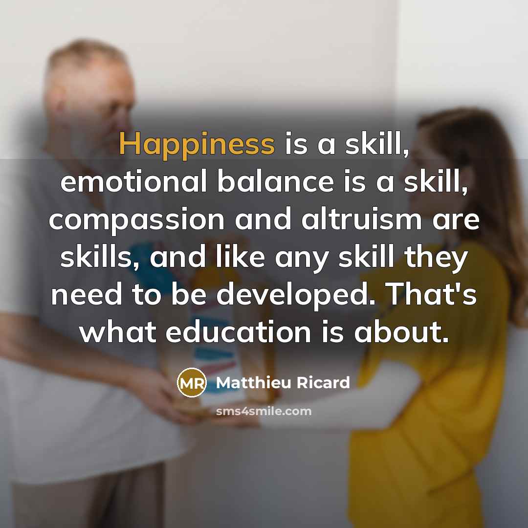 “Happiness is a skill, emotional balance is a skill, compassion…” quote by Matthieu Ricard