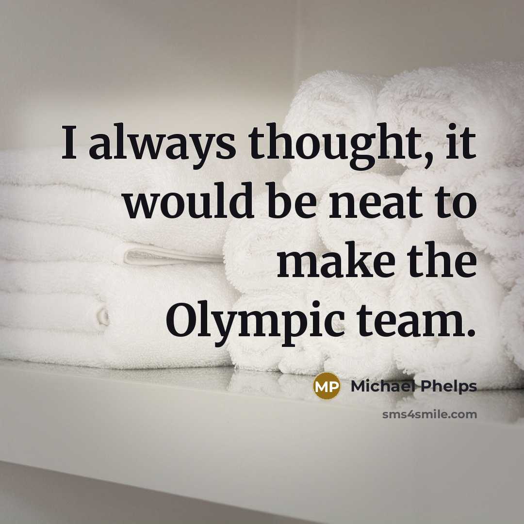 “I always thought, it would be neat to make the…” quote by Michael Phelps