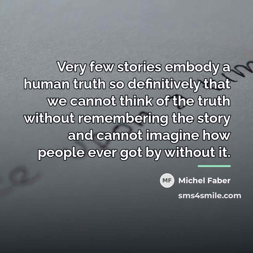 “Very few stories embody a human truth so definitively that…” quote by Michel Faber