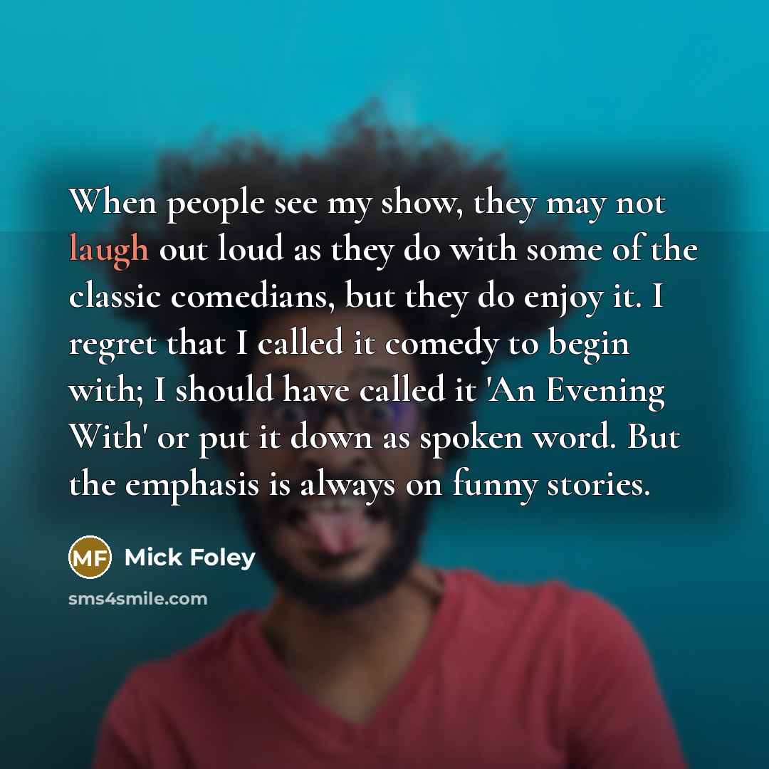 “When people see my show, they may not laugh out…” quote by Mick Foley