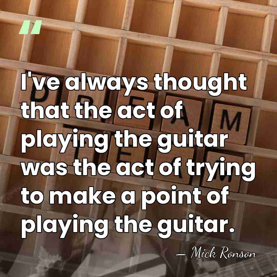 I've always thought that the act of playing the guitar was the&hellip; - Mick Ronson