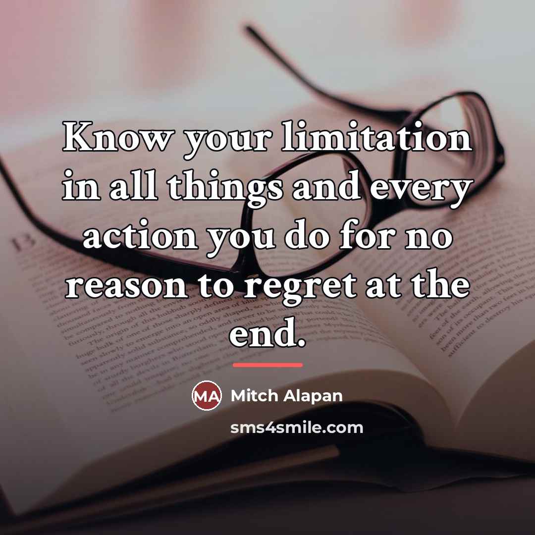 “Know your limitation in all things and every action you…” quote by Mitch Alapan