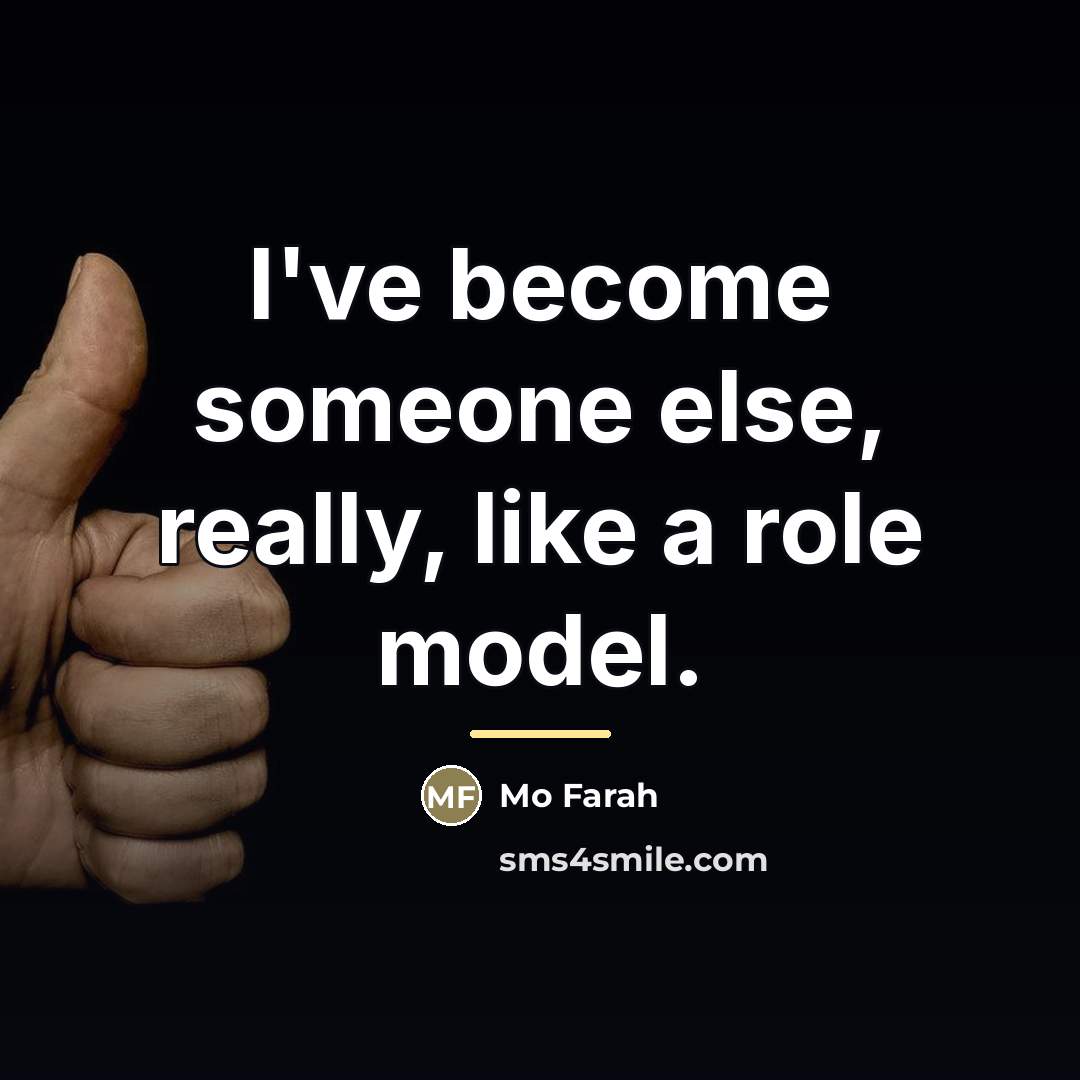 “I've become someone else, really, like a role model.…” quote by Mo Farah