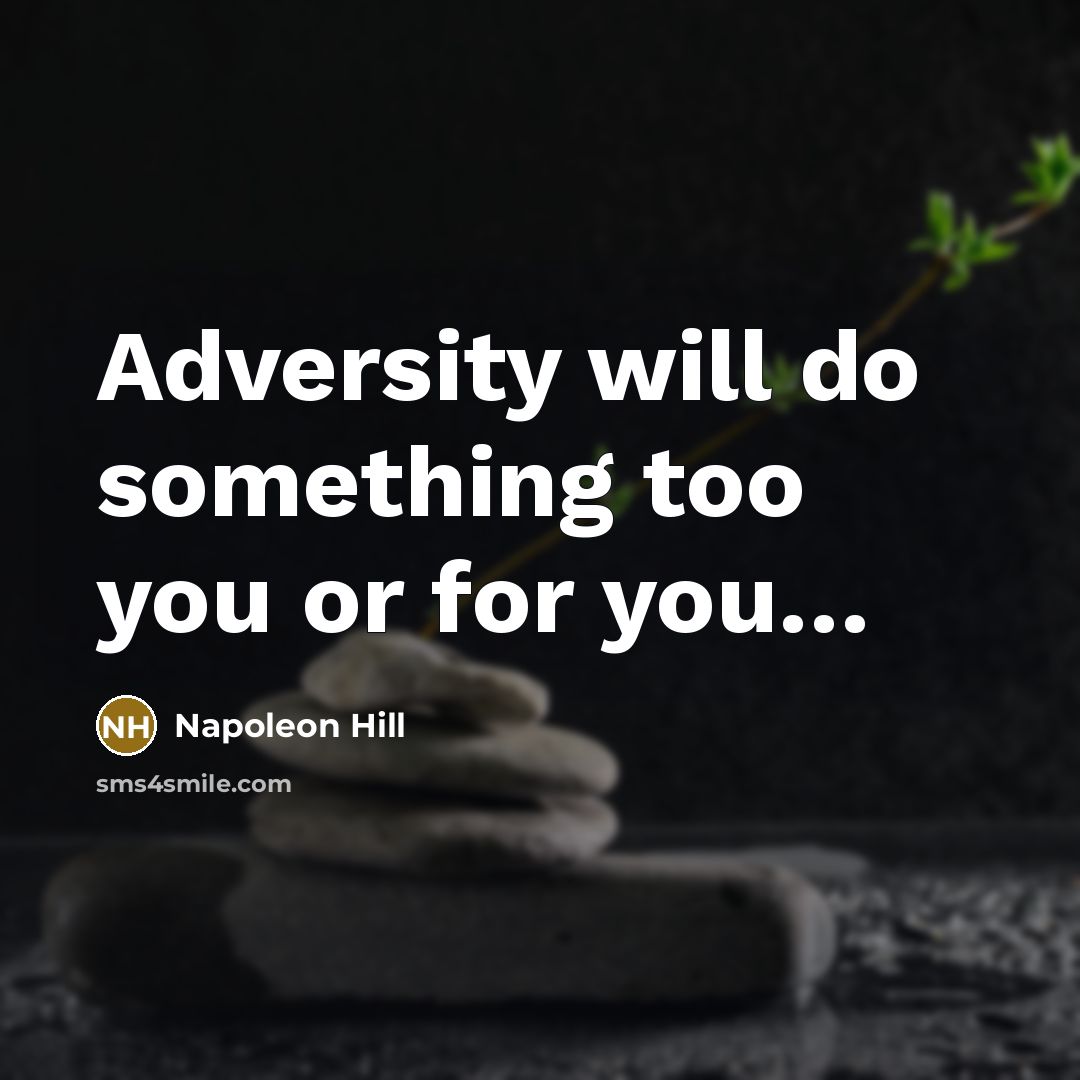 “Adversity will do something too you or for you.......…” quote by Napoleon Hill