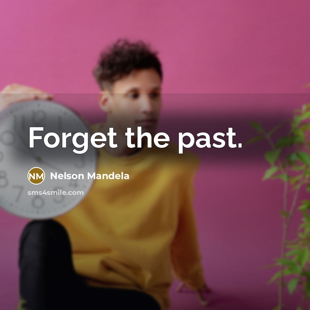“Forget the past.…” quote by Nelson Mandela