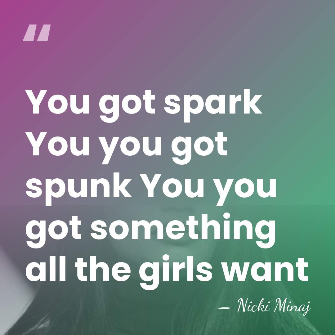 You got spark You you got spunk You you got something all&hellip; - Nicki Minaj