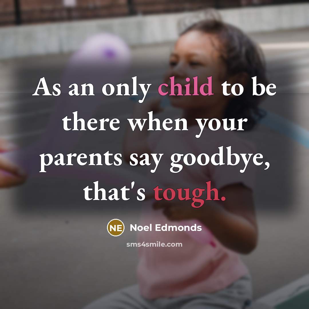 “As an only child to be there when your parents…” quote by Noel Edmonds