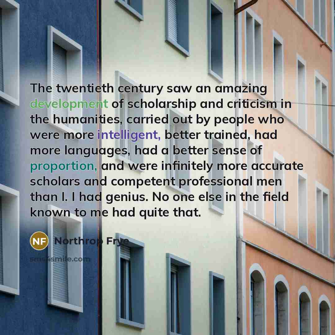 “The twentieth century saw an amazing development of scholarship and…” quote by Northrop Frye