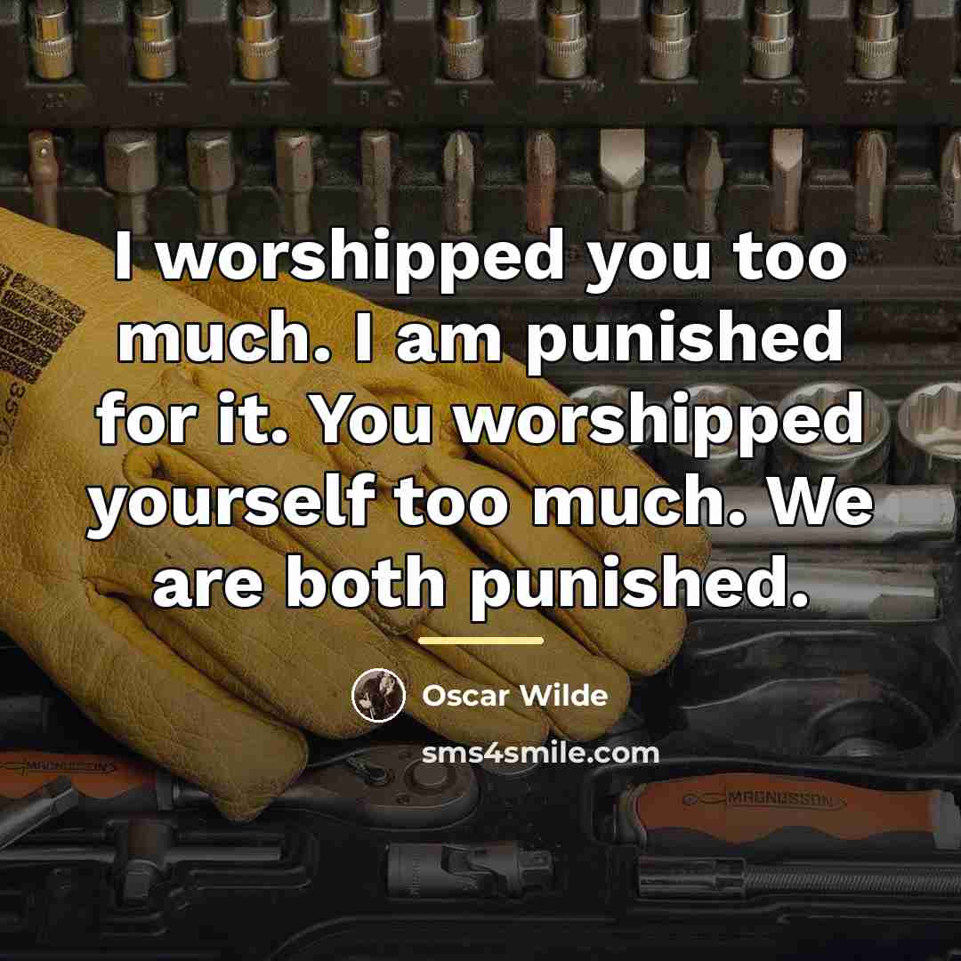 “I worshipped you too much. I am punished for it.…” quote by Oscar Wilde