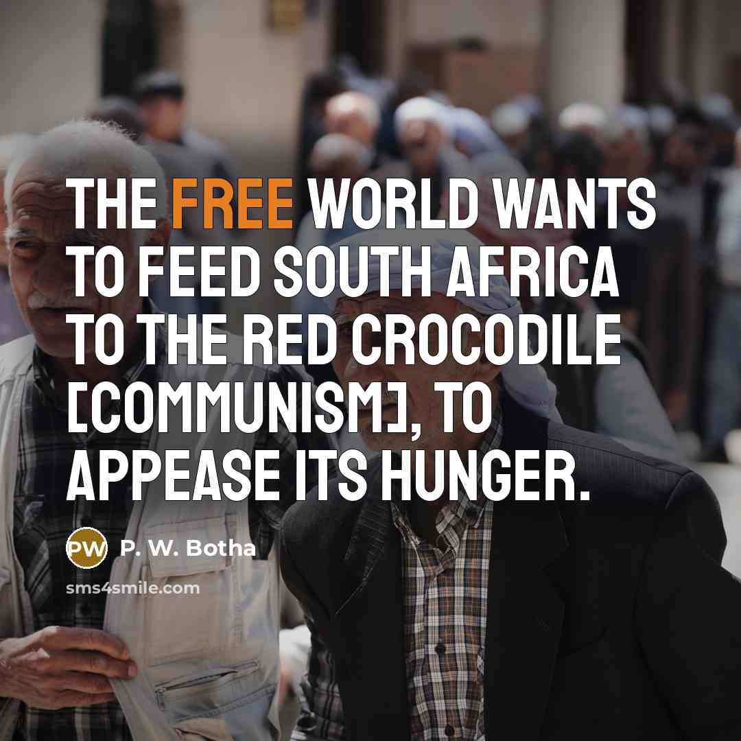 “The free world wants to feed South Africa to the…” quote by P. W. Botha