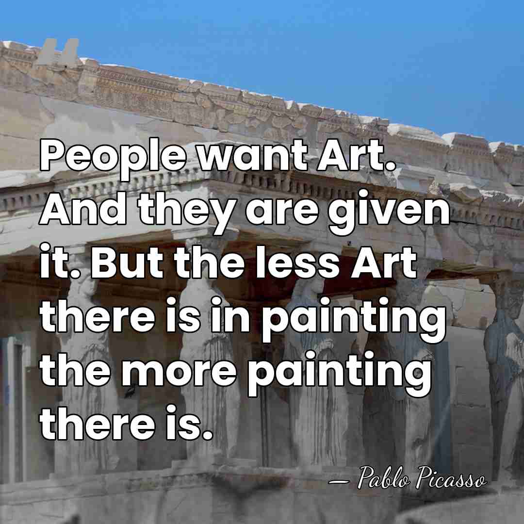 People want Art. And they are given it. But the less Art&hellip; - Pablo Picasso