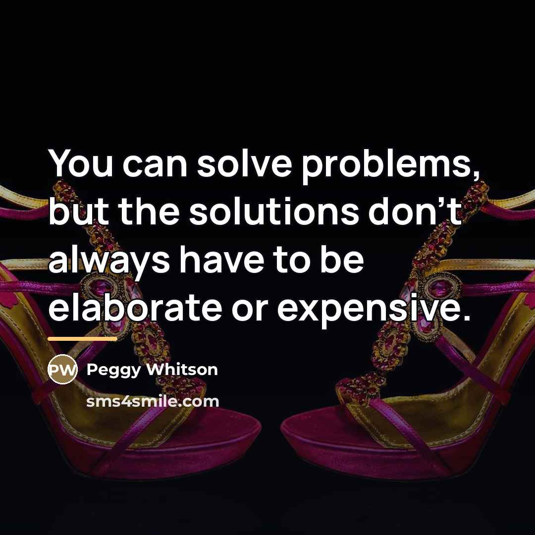 “You can solve problems, but the solutions don't always have…” quote by Peggy Whitson