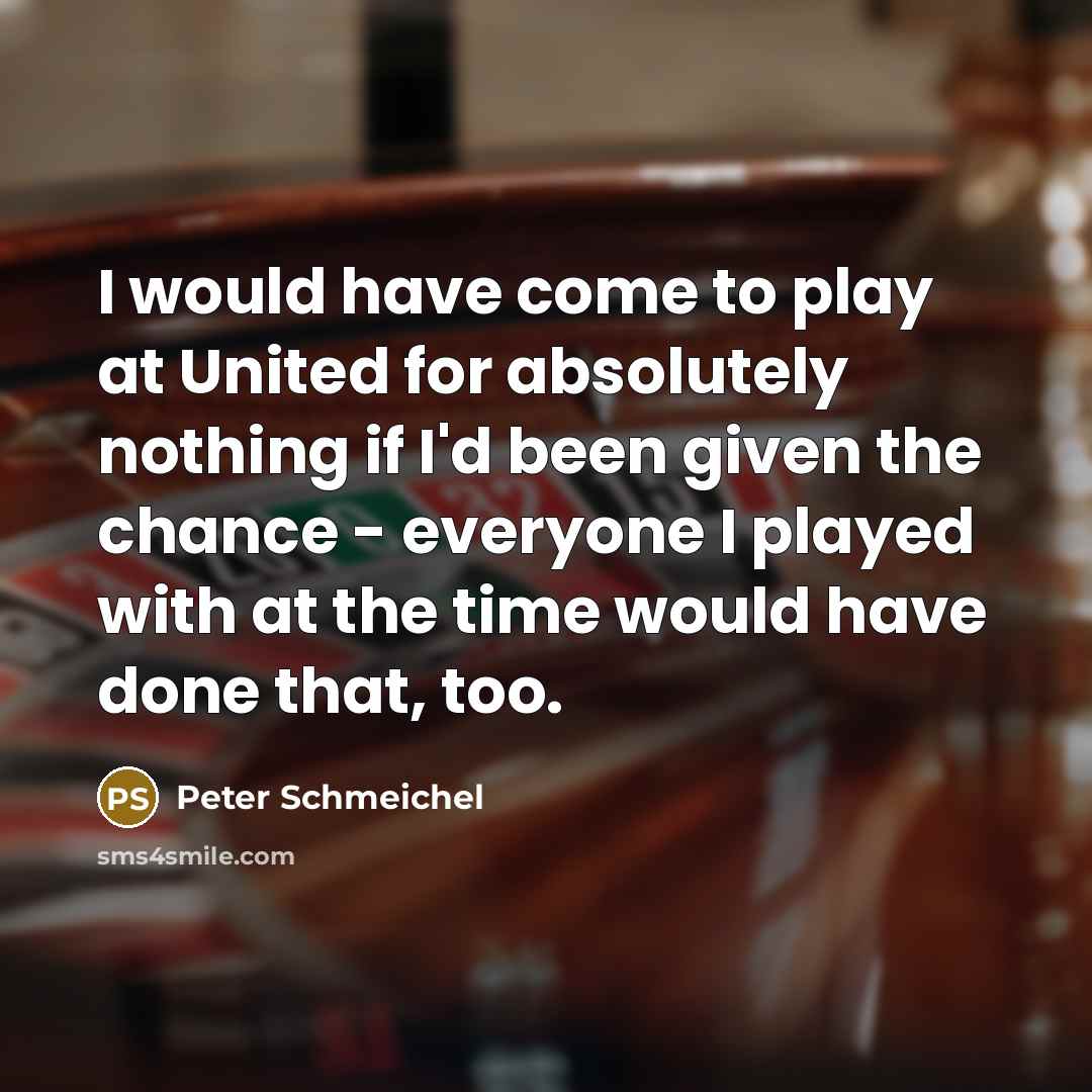 “I would have come to play at United for absolutely…” quote by Peter Schmeichel