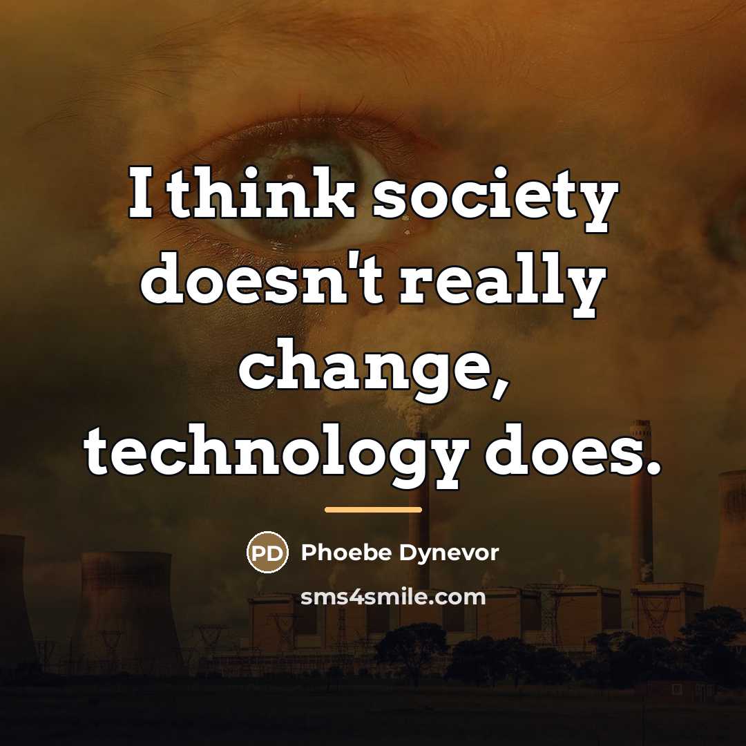 “I think society doesn't really change, technology does.…” quote by Phoebe Dynevor