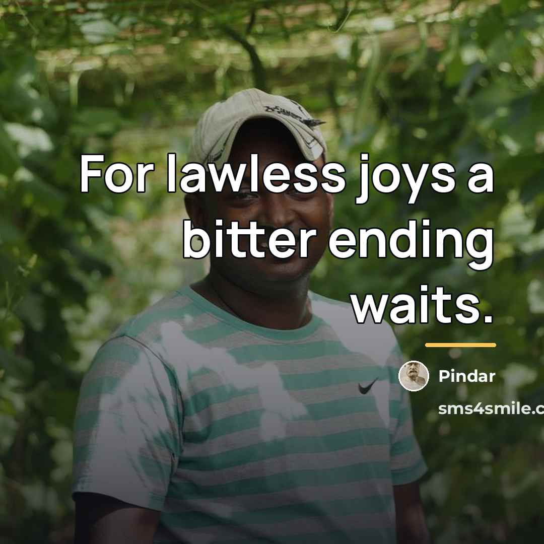 “For lawless joys a bitter ending waits.…” quote by Pindar