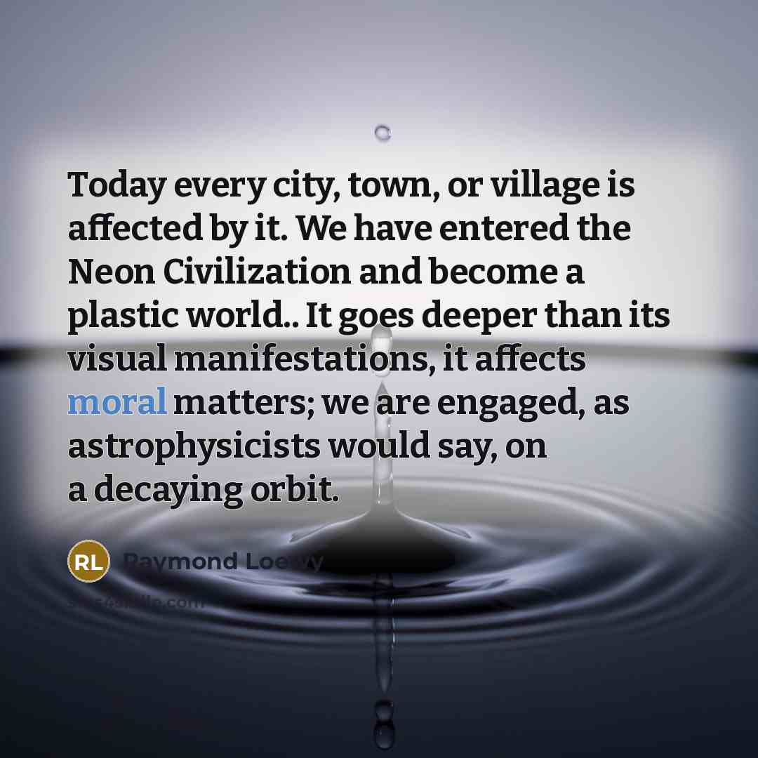 “Today every city, town, or village is affected by it.…” quote by Raymond Loewy