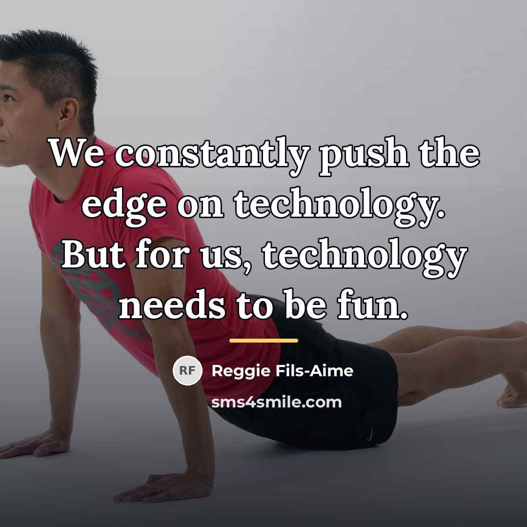 “We constantly push the edge on technology. But for us,…” quote by Reggie Fils-Aime