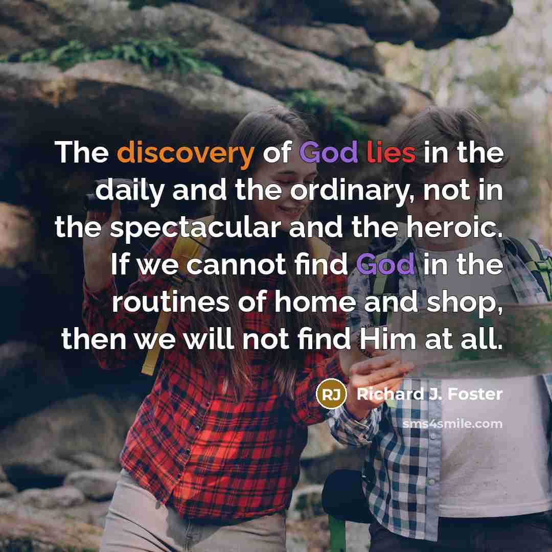 “The discovery of God lies in the daily and the…” quote by Richard J. Foster