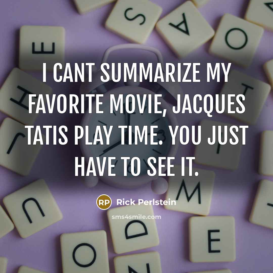 “I cant summarize my favorite movie, Jacques Tatis Play Time.…” quote by Rick Perlstein